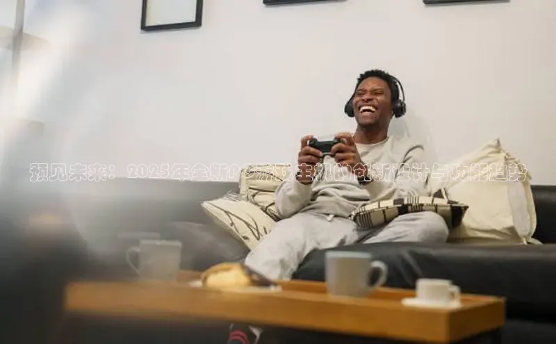 预见未来：2025年全新PC游戏主机的创新设计与功能趋势